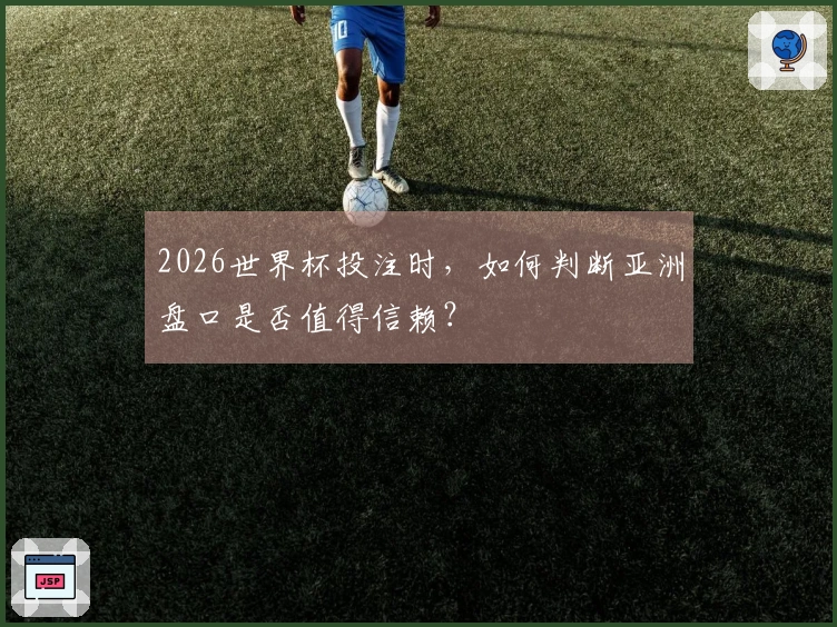 2026世界杯投注时,如何判断亚洲盘口是否值得信赖?